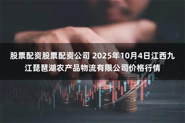 股票配资股票配资公司 2025年10月4日江西九江琵琶湖农产品物流有限公司价格行情
