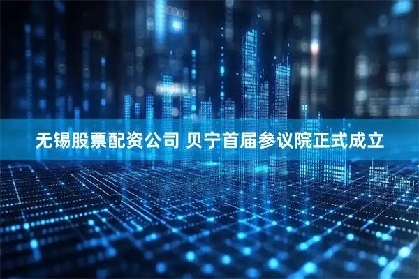 无锡股票配资公司 贝宁首届参议院正式成立